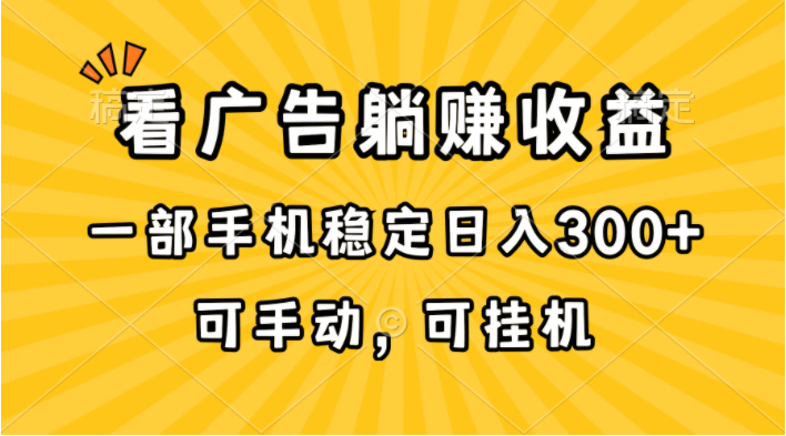 （10806期）在家看广告躺赚收益，一部手机稳定日入300+，可手动，可挂机！-启云分享